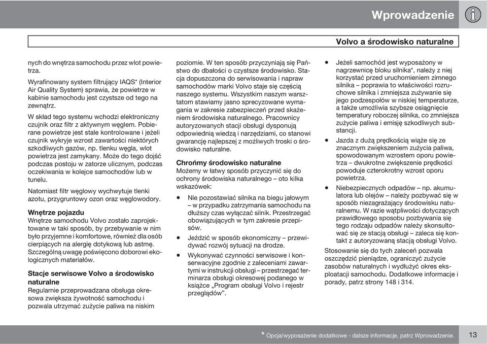 W skład tego systemu wchodzi elektroniczny czujnik oraz filtr z aktywnym węglem.