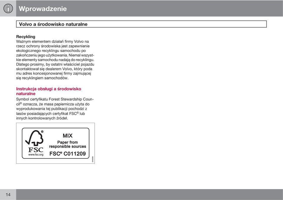 Dlatego prosimy, by ostatni właściciel pojazdu skontaktował się dealerem Volvo, który poda mu adres koncesjonowanej firmy zajmującej się recyklingiem samochodów.