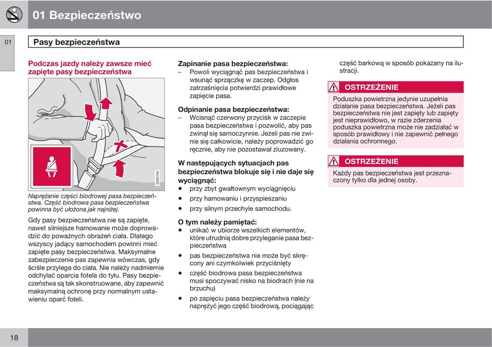 Dlatego wszyscy jadący samochodem powinni mieć zapięte pasy bezpieczeństwa. Maksymalne zabezpieczenie pas zapewnia wówczas, gdy ściśle przylega do ciała.