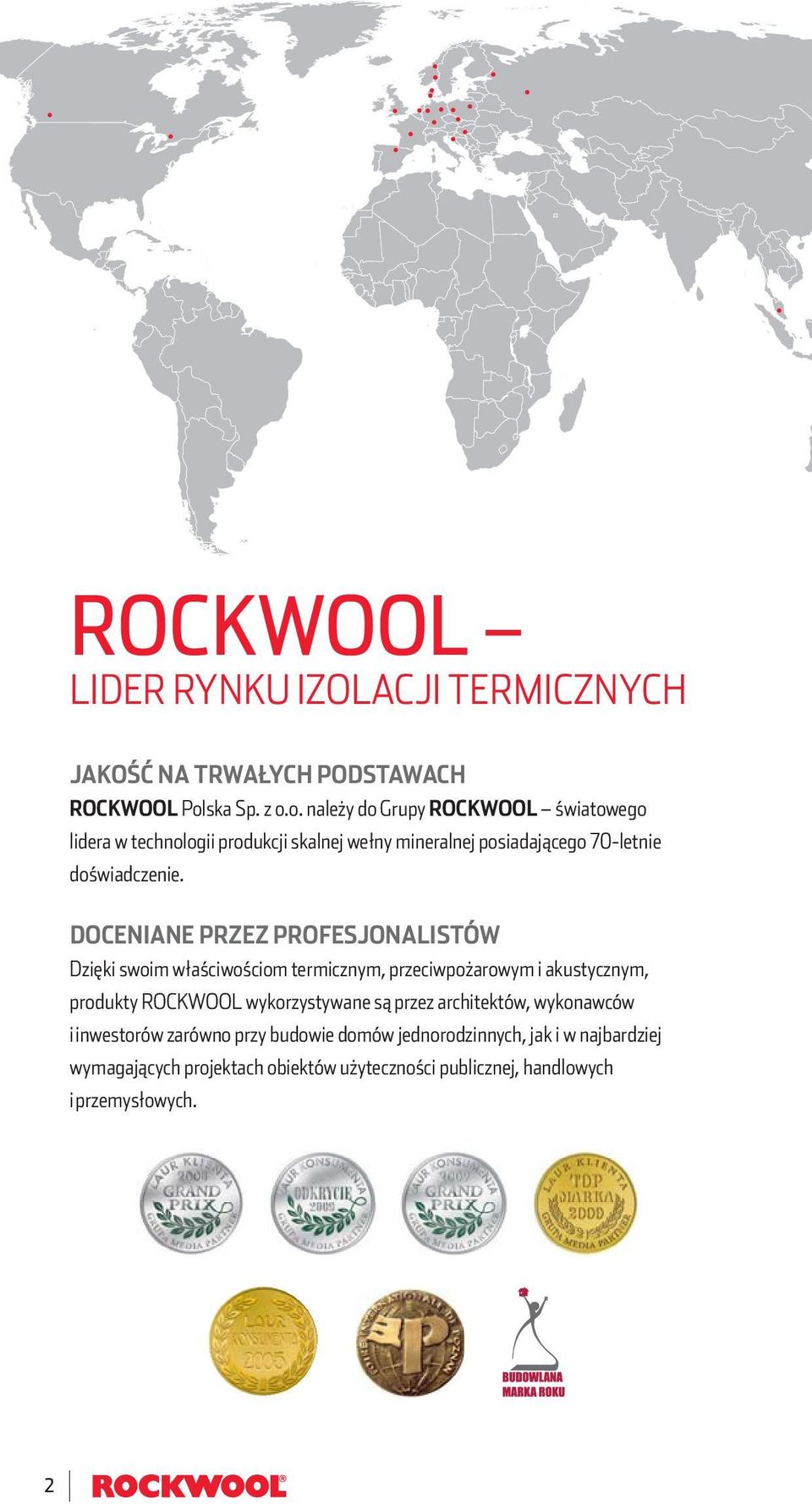 o. należy do Grupy ROCKWOOL światowego lidera w technologii produkcji skalnej wełny mineralnej posiadającego 70-letnie doświadczenie.