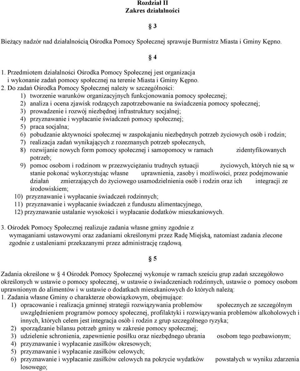 Do zadań Ośrodka Pomocy Społecznej należy w szczególności: 1) tworzenie warunków organizacyjnych funkcjonowania pomocy społecznej; 2) analiza i ocena zjawisk rodzących zapotrzebowanie na świadczenia