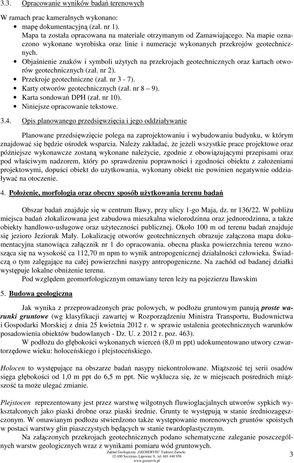 Objaśnienie znaków i symboli użytych na przekrojach geotechnicznych oraz kartach otworów geotechnicznych (zał. nr 2). Przekroje geotechniczne (zał. nr 3-7). Karty otworów geotechnicznych (zał.