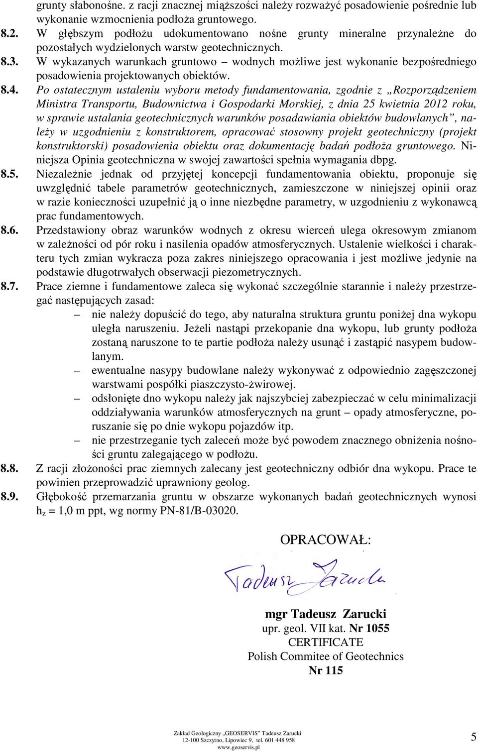 W wykazanych warunkach gruntowo wodnych możliwe jest wykonanie bezpośredniego posadowienia projektowanych obiektów. 8.4.