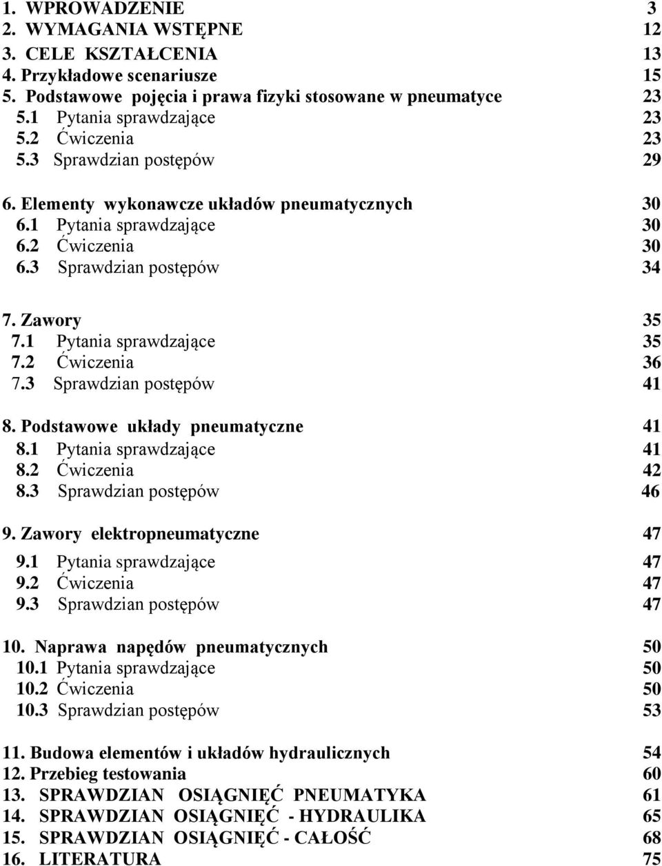 2 Ćwiczenia 36 7.3 Sprawdzian postępów 41 8. Podstawowe układy pneumatyczne 41 8.1 Pytania sprawdzające 41 8.2 Ćwiczenia 42 8.3 Sprawdzian postępów 46 9. Zawory elektropneumatyczne 47 9.