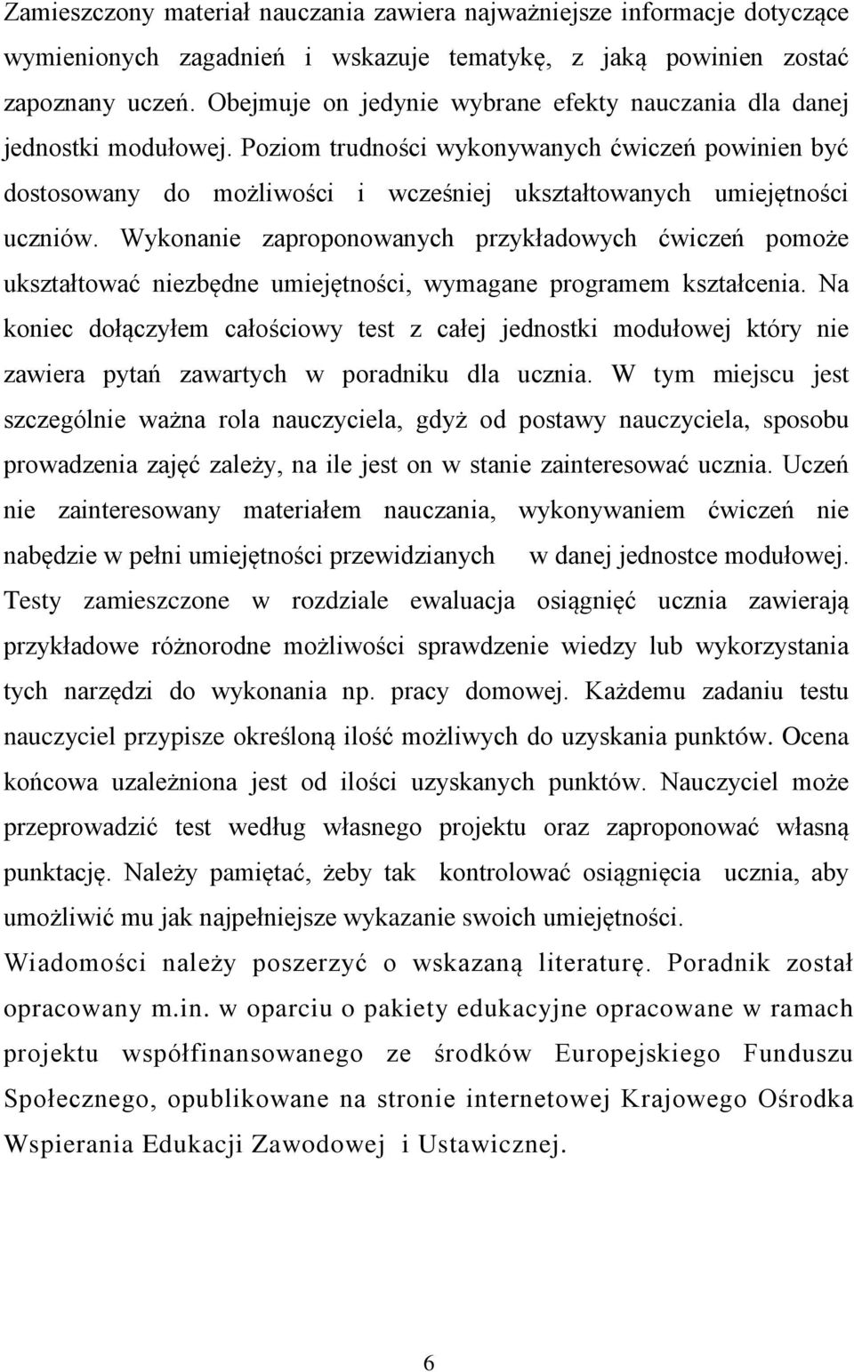 Poziom trudności wykonywanych ćwiczeń powinien być dostosowany do możliwości i wcześniej ukształtowanych umiejętności uczniów.