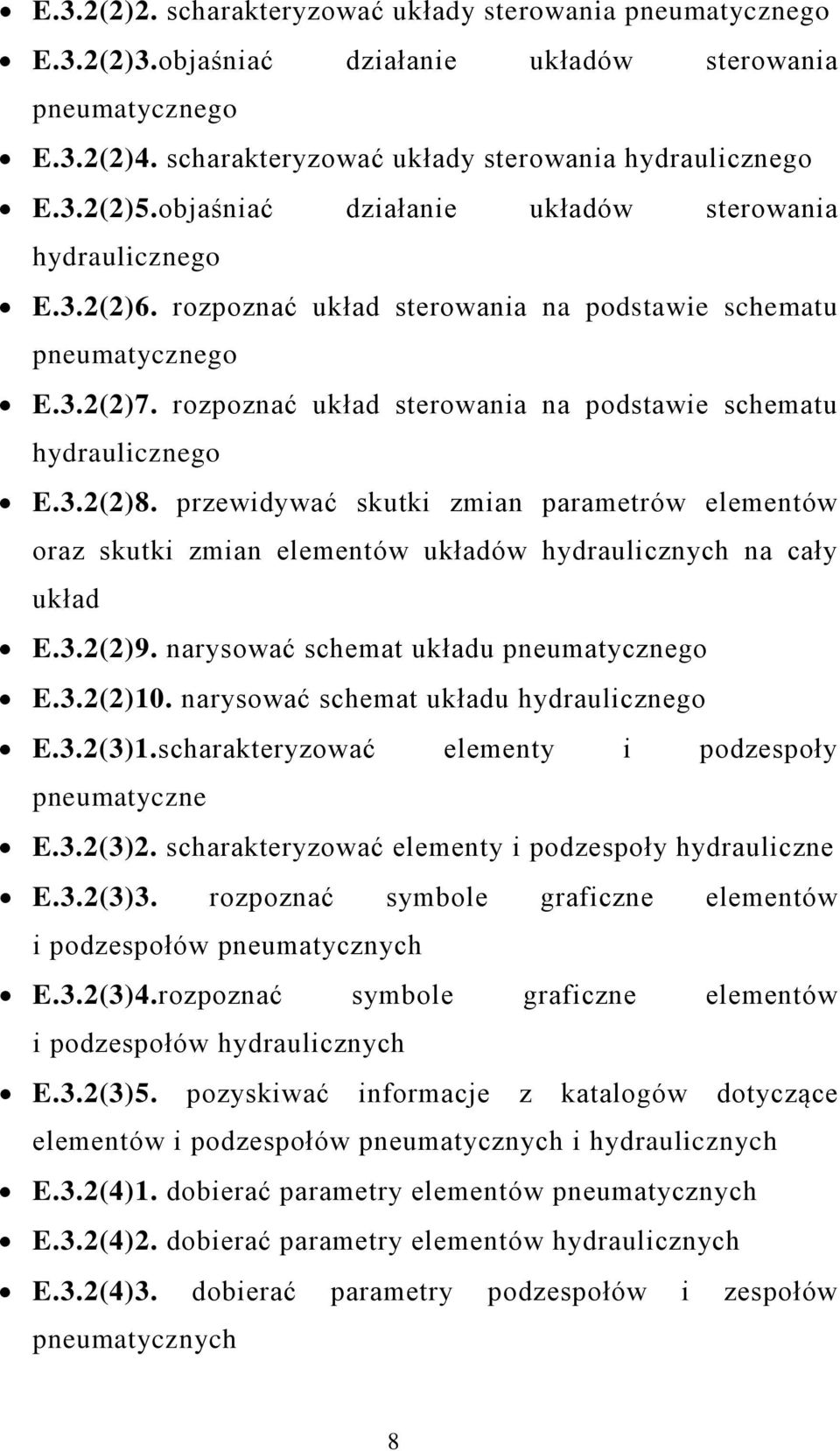 rozpoznać układ sterowania na podstawie schematu hydraulicznego E.3.2(2)8. przewidywać skutki zmian parametrów elementów oraz skutki zmian elementów układów hydraulicznych na cały układ E.3.2(2)9.