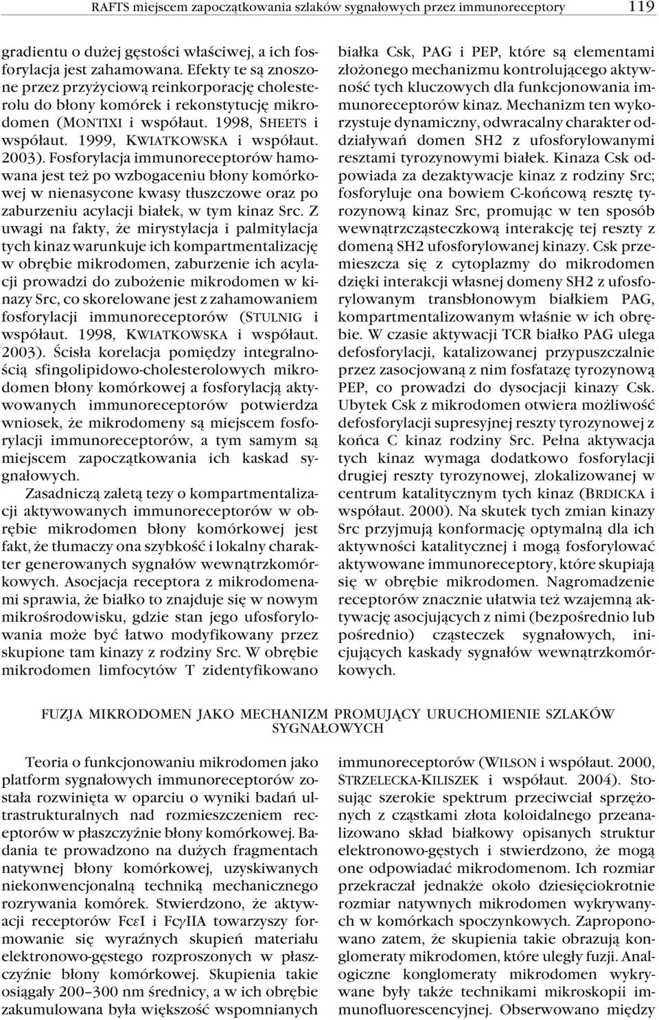 Fosforylacja immunoreceptorów hamowana jest też po wzbogaceniu błony komórkowej w nienasycone kwasy tłuszczowe oraz po zaburzeniu acylacji białek, w tym kinaz Src.