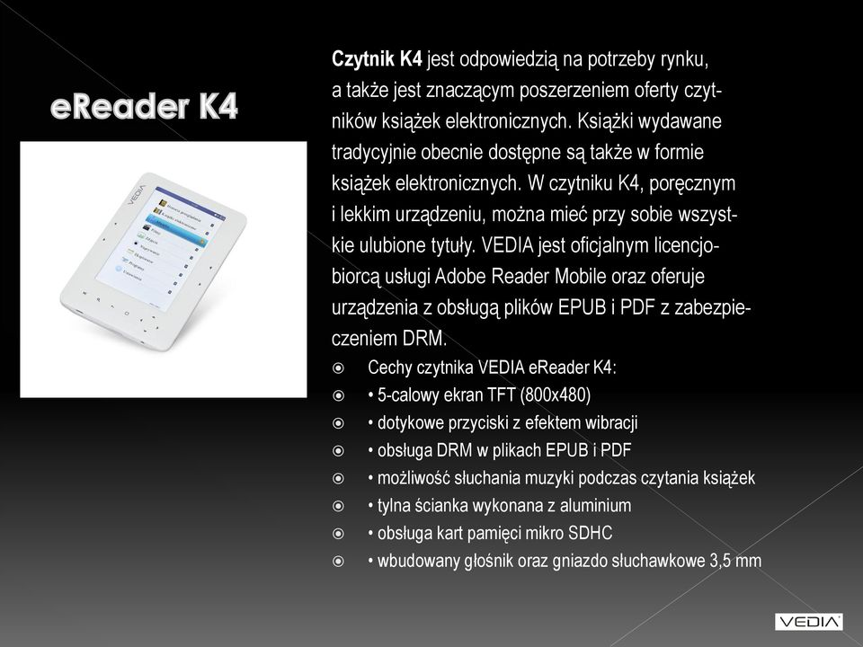 VEDIA jest oficjalnym licencjobiorcą usługi Adobe Reader Mobile oraz oferuje urządzenia z obsługą plików EPUB i PDF z zabezpieczeniem DRM.