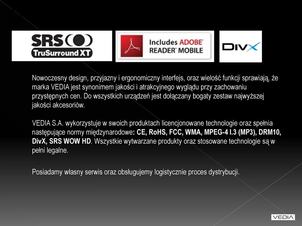 S.A. wykorzystuje w swoich produktach licencjonowane technologie oraz spełnia następujące normy międzynarodowe: CE, RoHS, FCC, WMA, MPEG-4 l.