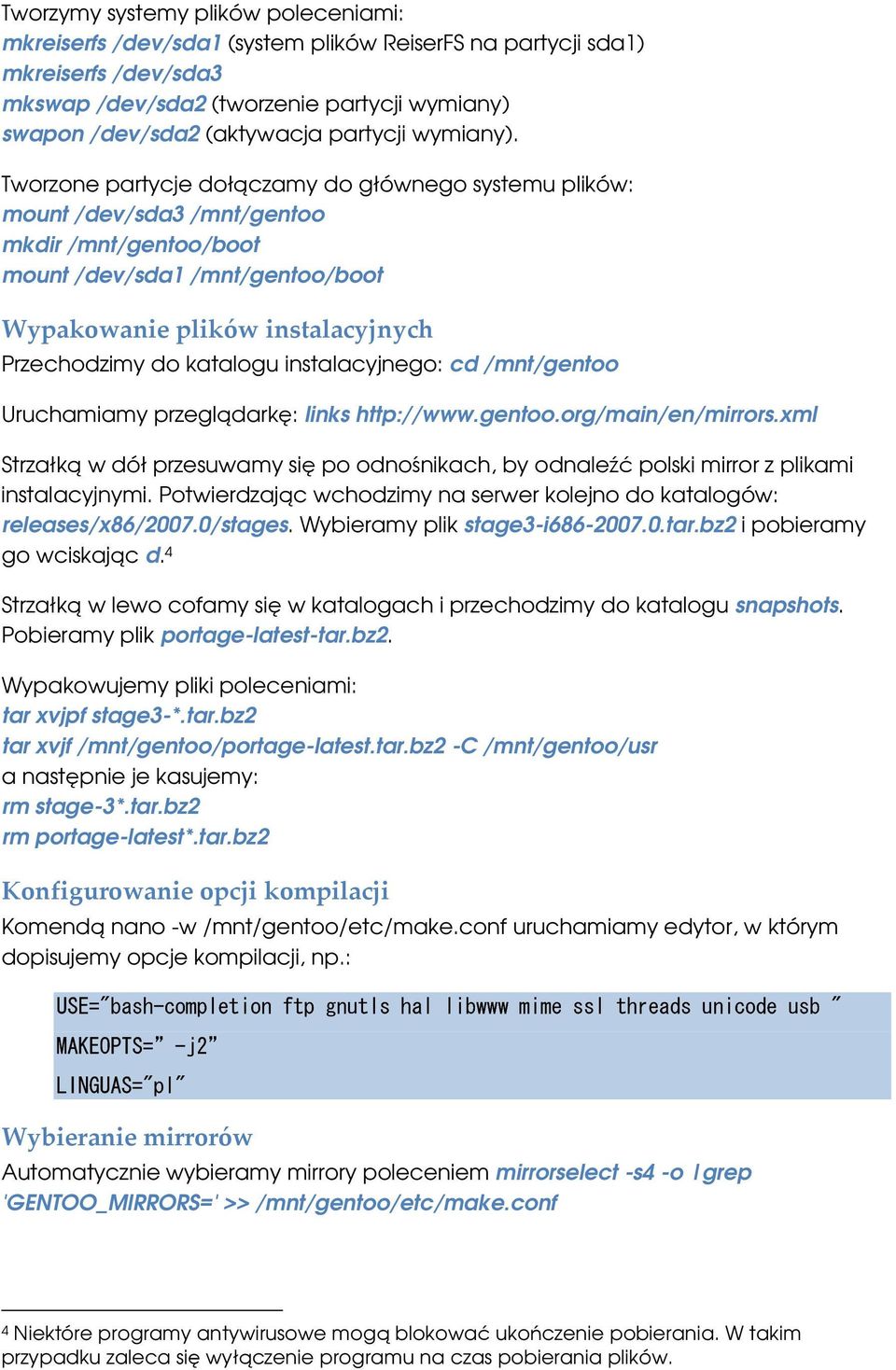 Tworzone partycje dołczamy do głównego systemu plików: mount /dev/sda3 /mnt/gentoo mkdir /mnt/gentoo/boot mount /dev/sda1 /mnt/gentoo/boot Przechodzimy do katalogu instalacyjnego: cd /mnt/gentoo