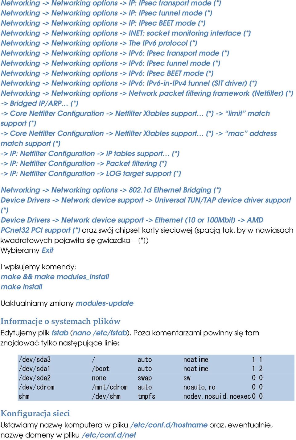 -> Networking options -> IPv6: IPsec tunnel mode [*] Networking -> Networking options -> IPv6: IPsec BEET mode [*] Networking -> Networking options -> IPv6: IPv6-in-IPv4 tunnel (SIT driver) [*]