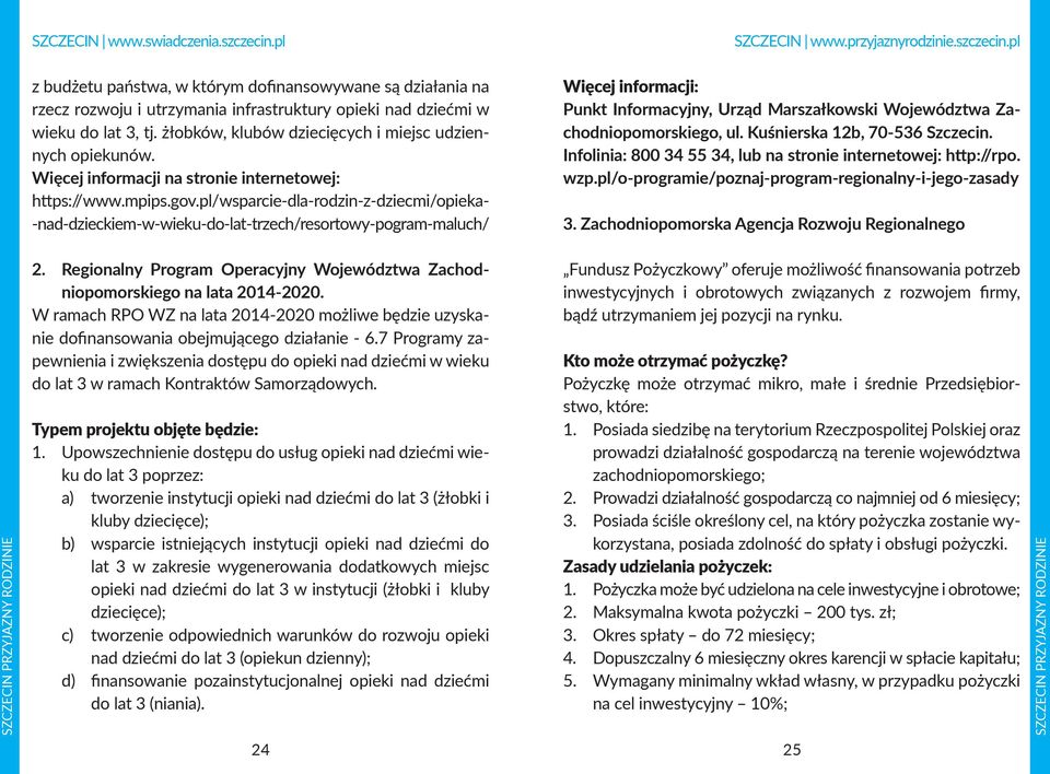 pl/wsparcie-dla-rodzin-z-dziecmi/opieka- -nad-dzieckiem-w-wieku-do-lat-trzech/resortowy-pogram-maluch/ Więcej informacji: Punkt Informacyjny, Urząd Marszałkowski Województwa Zachodniopomorskiego, ul.