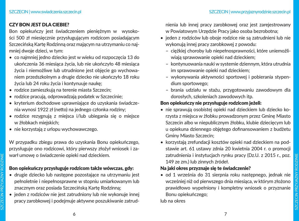 co najmniej jedno dziecko jest w wieku od rozpoczęcia 13 do ukończenia 36 miesiąca życia, lub nie ukończyło 48 miesiąca życia i niemożliwe lub utrudnione jest objęcie go wychowaniem przedszkolnym a