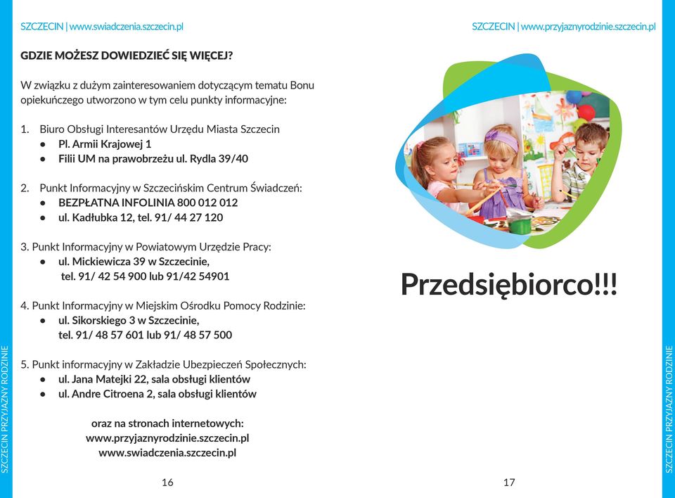 Punkt Informacyjny w Szczecińskim Centrum Świadczeń: BEZPŁATNA INFOLINIA 800 012 012 ul. Kadłubka 12, tel. 91/ 44 27 120 3. Punkt Informacyjny w Powiatowym Urzędzie Pracy: ul.