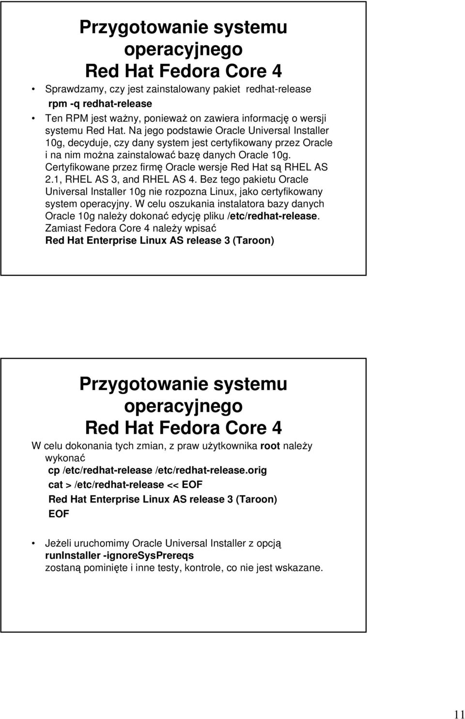 Certyfikowane przez firmę Oracle wersje Red Hat są RHEL AS 2.1, RHEL AS 3, and RHEL AS 4. Bez tego pakietu Oracle Universal Installer 10g nie rozpozna Linux, jako certyfikowany system operacyjny.