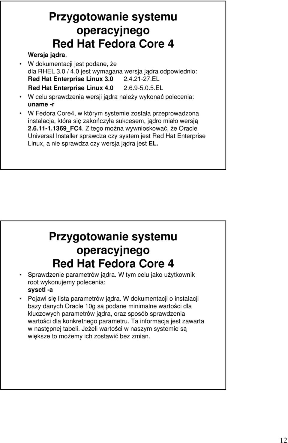 6.11-1.1369_FC4. Z tego można wywnioskować, że Oracle Universal Installer sprawdza czy system jest Red Hat Enterprise Linux, a nie sprawdza czy wersja jądra jest EL.