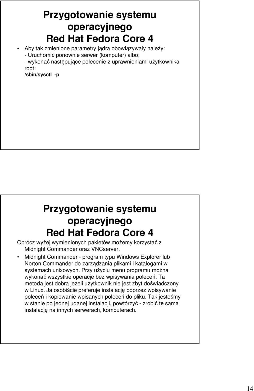 Midnight Commander - program typu Windows Explorer lub Norton Commander do zarządzania plikami i katalogami w systemach unixowych.