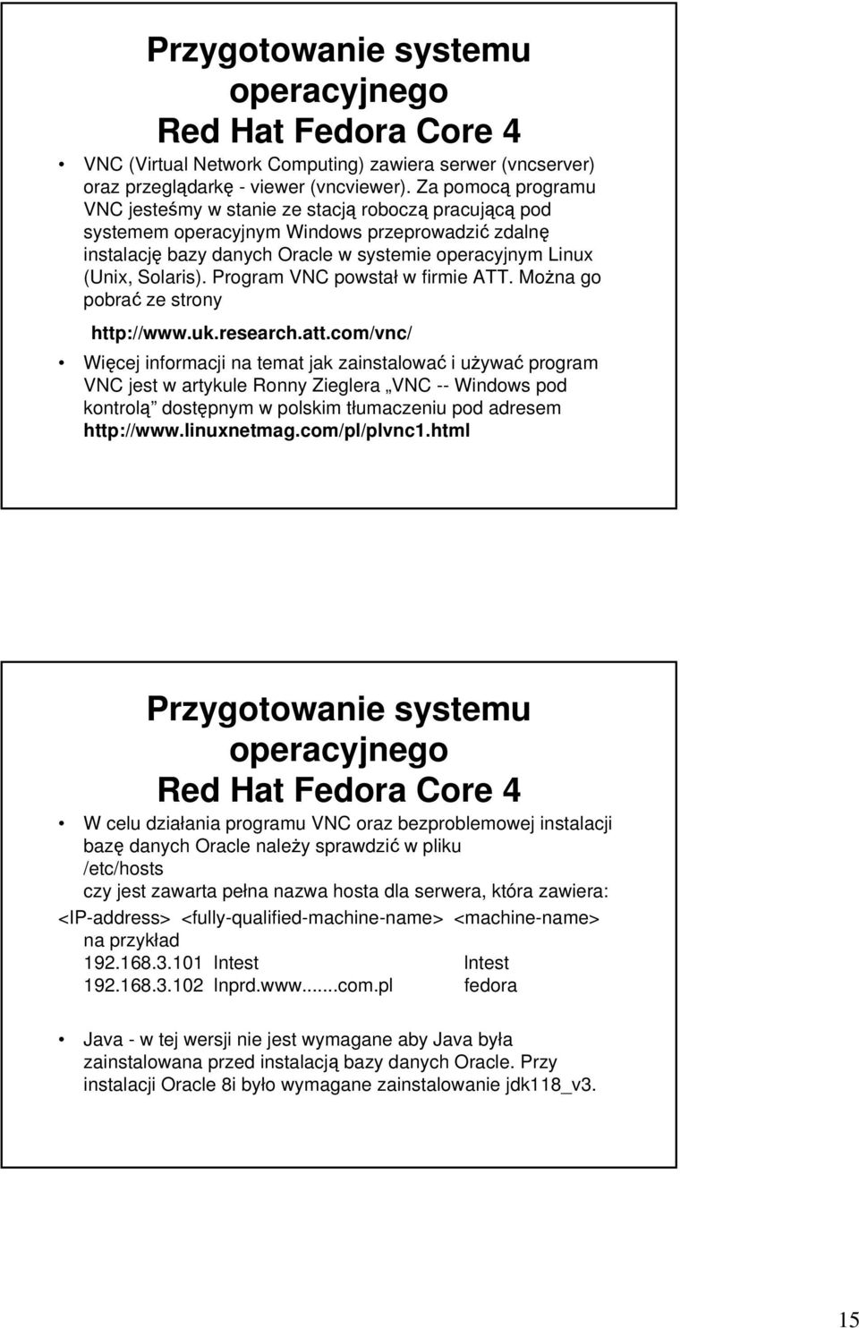 Program VNC powstał w firmie ATT. Można go pobrać ze strony http://www.uk.research.att.