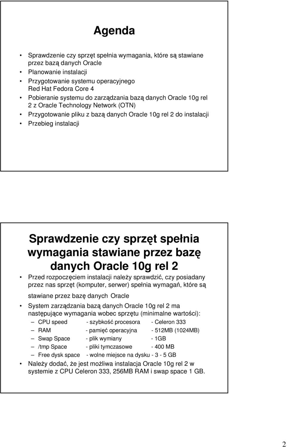 rel 2 Przed rozpoczęciem instalacji należy sprawdzić, czy posiadany przez nas sprzęt (komputer, serwer) spełnia wymagań, które są stawiane przez bazę danych Oracle System zarządzania bazą danych