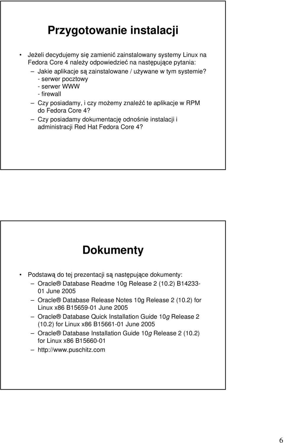 Dokumenty Podstawą do tej prezentacji są następujące dokumenty: Oracle Database Readme 10g Release 2 (10.2) B14233-01 June 2005 Oracle Database Release Notes 10g Release 2 (10.