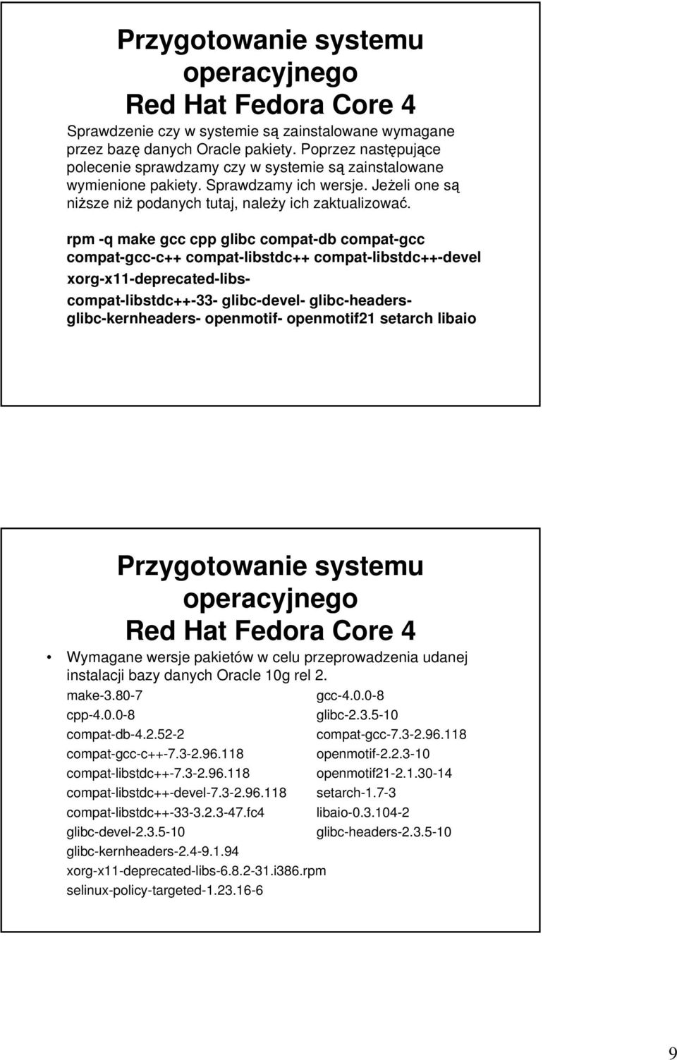 rpm -q make gcc cpp glibc compat-db compat-gcc compat-gcc-c++ compat-libstdc++ compat-libstdc++-devel xorg-x11-deprecated-libscompat-libstdc++-33- glibc-devel- glibc-headersglibc-kernheaders-