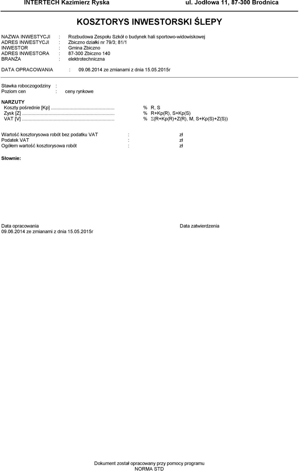 INWESTOR : Gmina Zbiczno ADRES INWESTORA : 87-300 Zbiczno 140 BRANŻA : elektrotechniczna DATA OPRACOWANIA : 09.06.2014 ze zmianami z dnia 15.05.