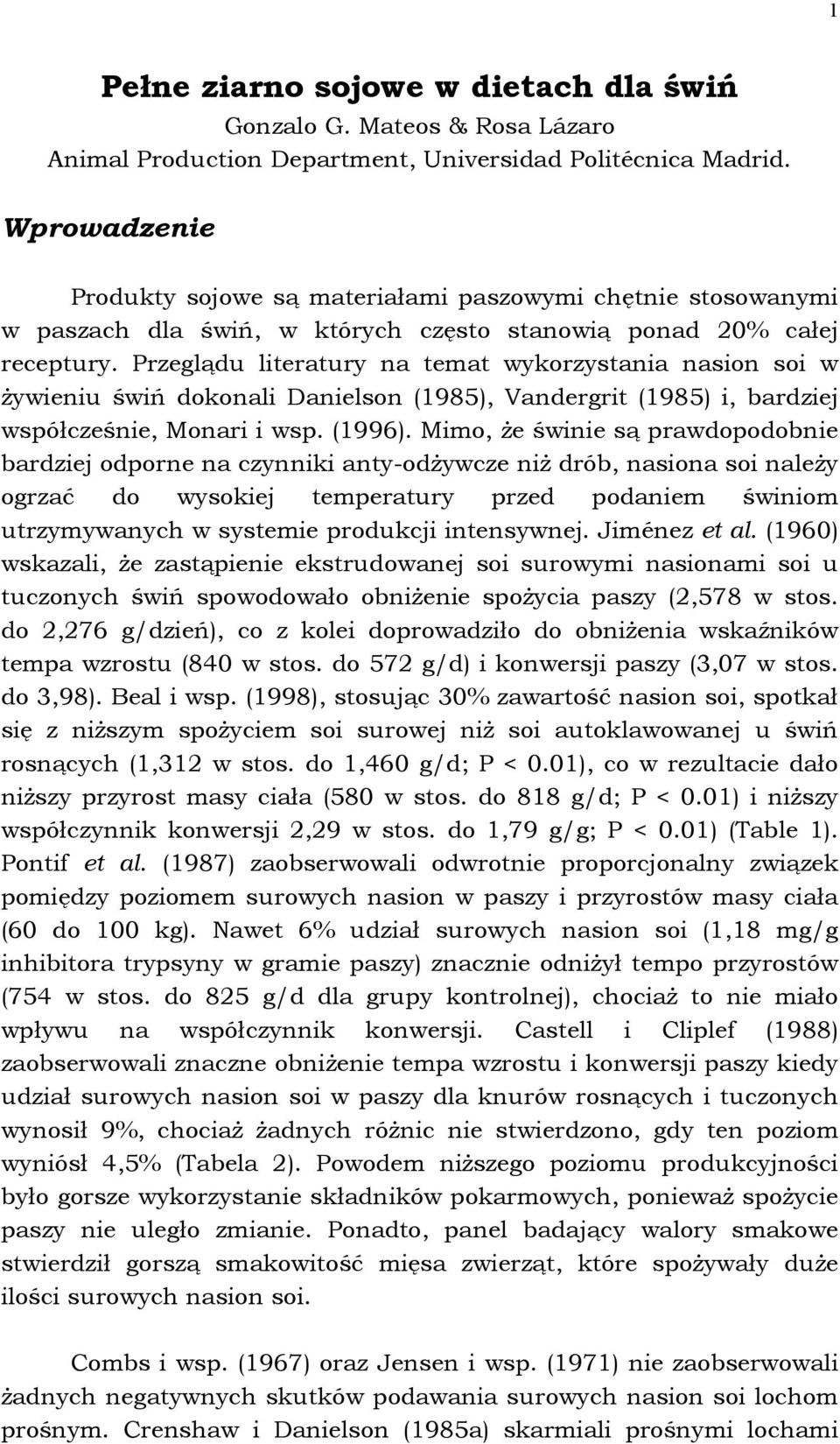 Przeglądu literatury na temat wykorzystania nasion soi w żywieniu świń dokonali Danielson (1985), Vandergrit (1985) i, bardziej współcześnie, Monari i wsp. (1996).