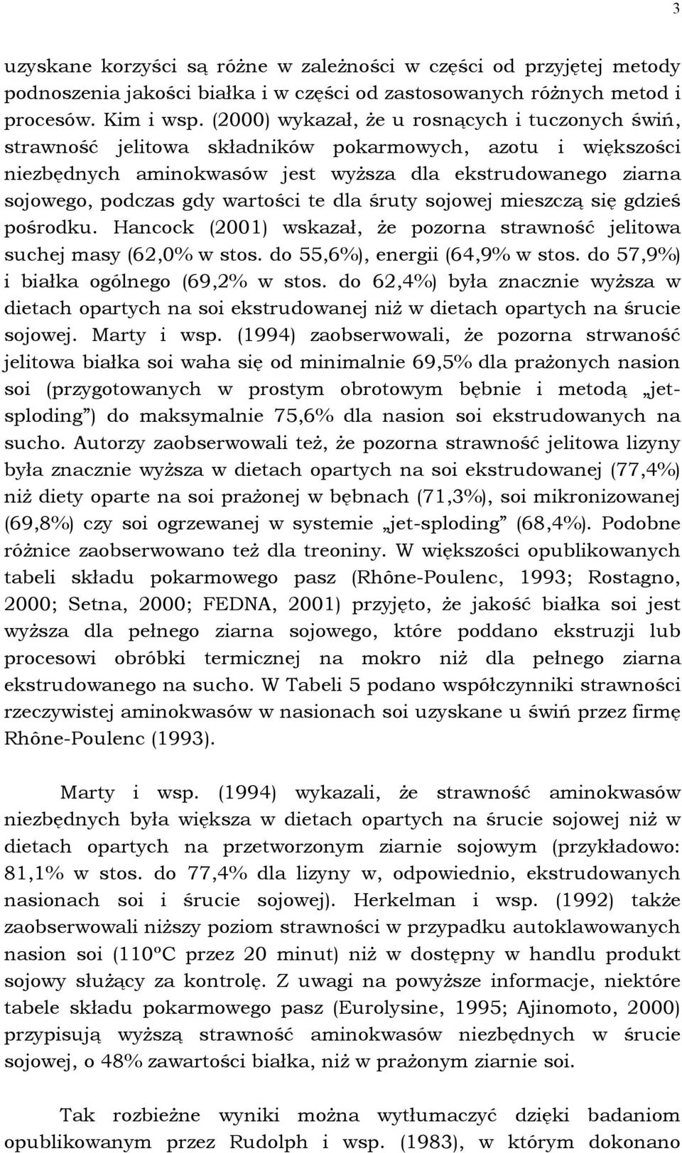 wartości te dla śruty sojowej mieszczą się gdzieś pośrodku. Hancock (2001) wskazał, że pozorna strawność jelitowa suchej masy (62,0% w stos. do 55,6%), energii (64,9% w stos.