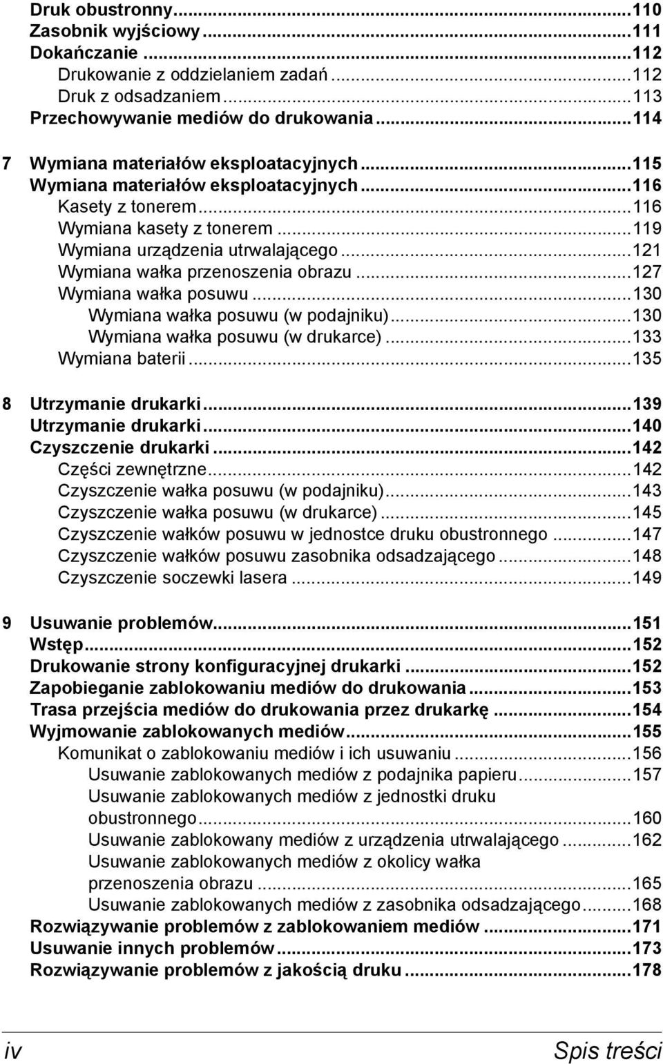 ..121 Wymiana wałka przenoszenia obrazu...127 Wymiana wałka posuwu...130 Wymiana wałka posuwu (w podajniku)...130 Wymiana wałka posuwu (w drukarce)...133 Wymiana baterii...135 8 Utrzymanie drukarki.