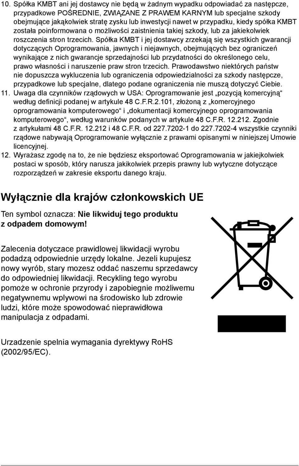 Spółka KMBT i jej dostawcy zrzekają się wszystkich gwarancji dotyczących Oprogramowania, jawnych i niejawnych, obejmujących bez ograniczeń wynikające z nich gwarancje sprzedajności lub przydatności