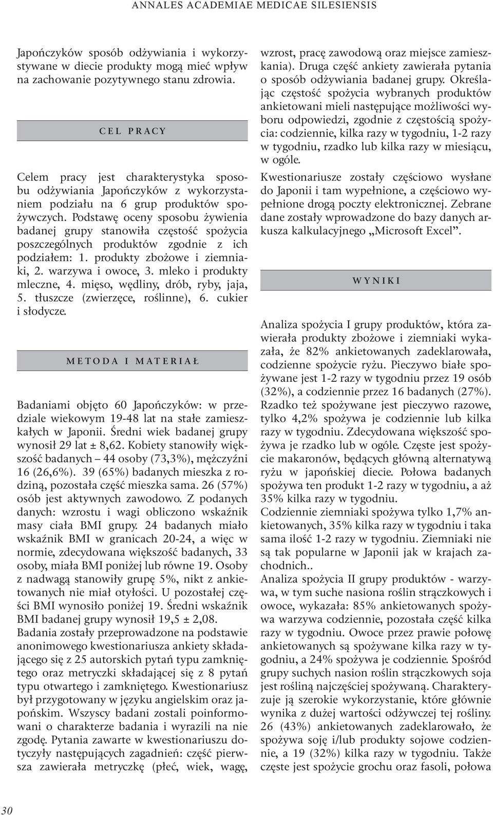 Podstawę oceny sposobu żywienia badanej grupy stanowiła częstość spożycia poszczególnych produktów zgodnie z ich podziałem: 1. produkty zbożowe i ziemniaki, 2. warzywa i owoce, 3.