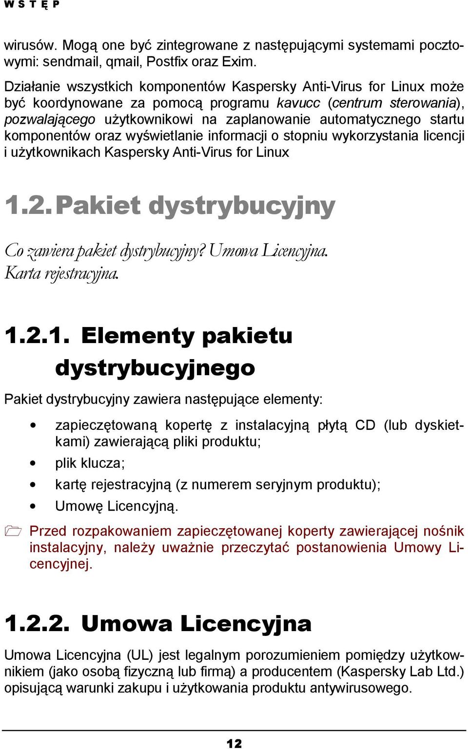 komponentów oraz wyświetlanie informacji o stopniu wykorzystania licencji i użytkownikach Kaspersky Anti-Virus for Linux 1.2. Pakiet dystrybucyjny Co zawiera pakiet dystrybucyjny? Umowa Licencyjna.