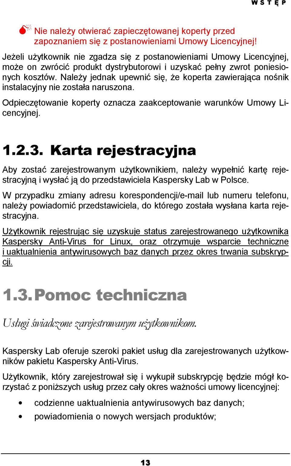 Należy jednak upewnić się, że koperta zawierająca nośnik instalacyjny nie została naruszona. Odpieczętowanie koperty oznacza zaakceptowanie warunków Umowy Licencyjnej. 1.2.3.