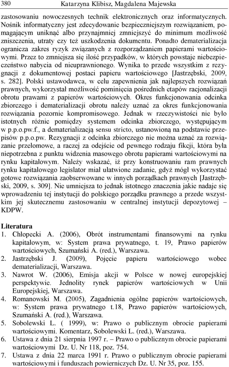 Ponadto dematerializacja ogranicza zakres ryzyk związanych z rozporządzaniem papierami wartościowymi.