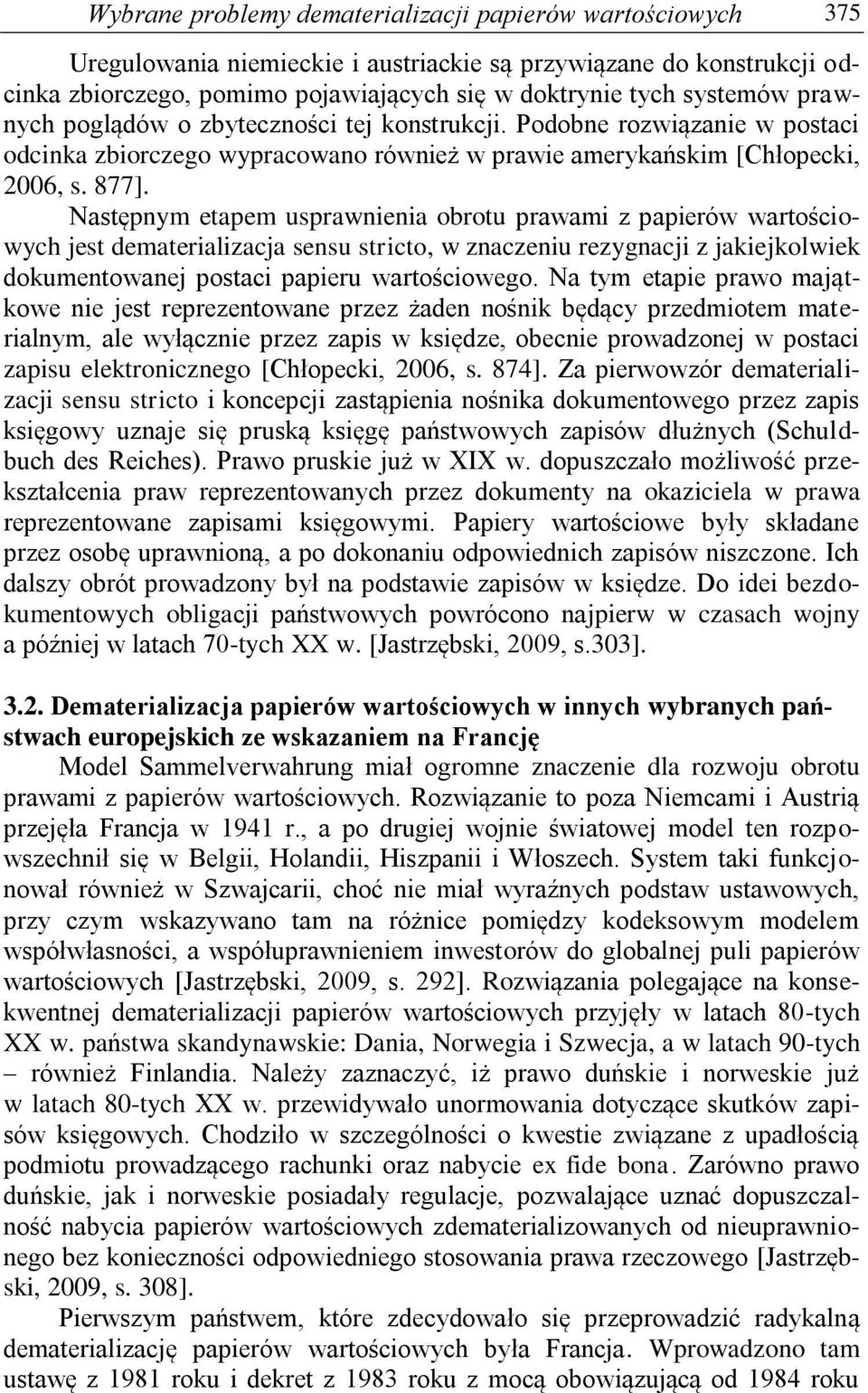 Następnym etapem usprawnienia obrotu prawami z papierów wartościowych jest dematerializacja sensu stricto, w znaczeniu rezygnacji z jakiejkolwiek dokumentowanej postaci papieru wartościowego.