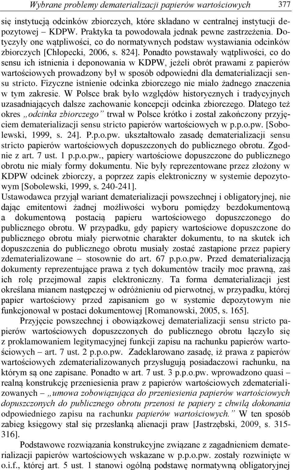 Ponadto powstawały wątpliwości, co do sensu ich istnienia i deponowania w KDPW, jeżeli obrót prawami z papierów wartościowych prowadzony był w sposób odpowiedni dla dematerializacji sensu stricto.