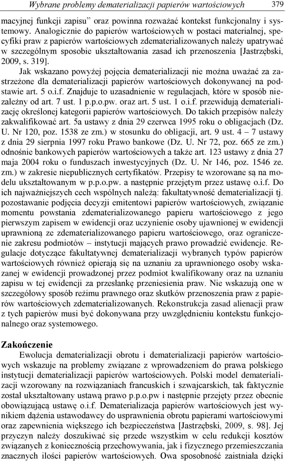 przenoszenia [Jastrzębski, 2009, s. 319]. Jak wskazano powyżej pojęcia dematerializacji nie można uważać za zastrzeżone dla dematerializacji papierów wartościowych dokonywanej na podstawie art. 5 o.i.f.