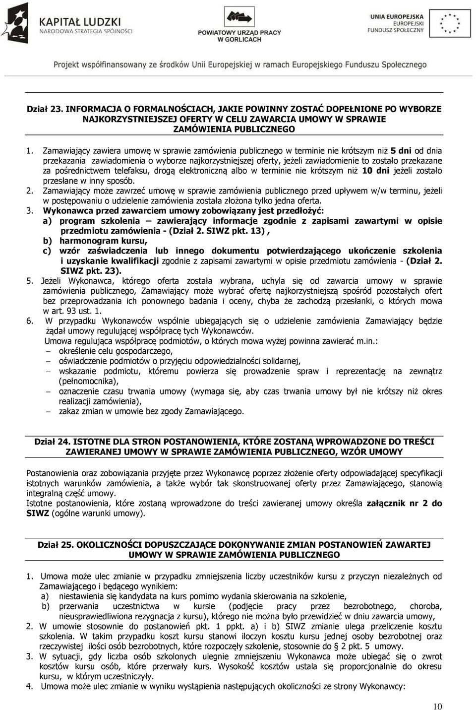 przekazane za pośrednictwem telefaksu, drogą elektroniczną albo w terminie nie krótszym niż 10 dni jeżeli zostało przesłane w inny sposób. 2.