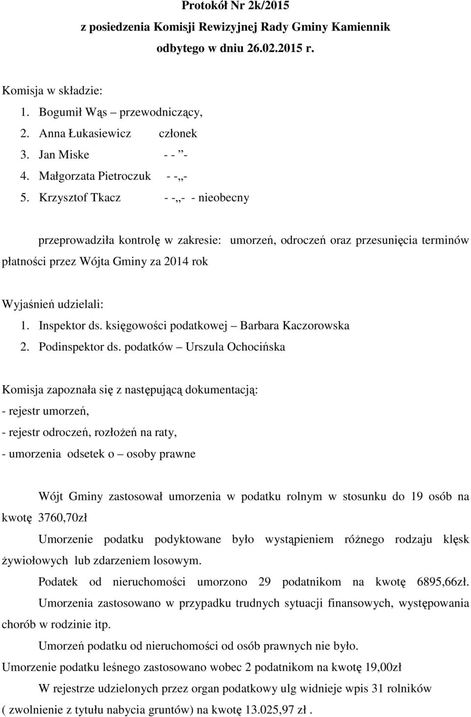 Krzysztof Tkacz - - - - nieobecny przeprowadziła kontrolę w zakresie: umorzeń, odroczeń oraz przesunięcia terminów płatności przez Wójta Gminy za 2014 rok Wyjaśnień udzielali: 1. Inspektor ds.