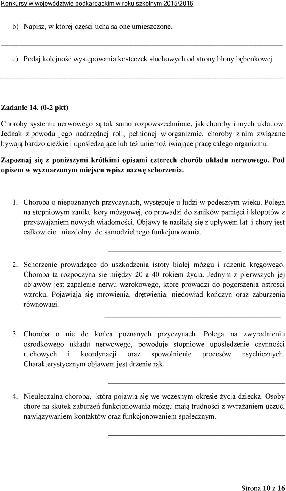 Jednak z powodu jego nadrzędnej roli, pełnionej w organizmie, choroby z nim związane bywają bardzo ciężkie i upośledzające lub też uniemożliwiające pracę całego organizmu.