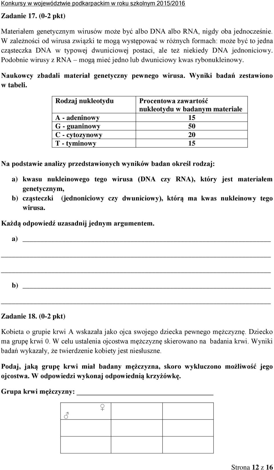 Podobnie wirusy z RNA mogą mieć jedno lub dwuniciowy kwas rybonukleinowy. Naukowcy zbadali materiał genetyczny pewnego wirusa. Wyniki badań zestawiono w tabeli.