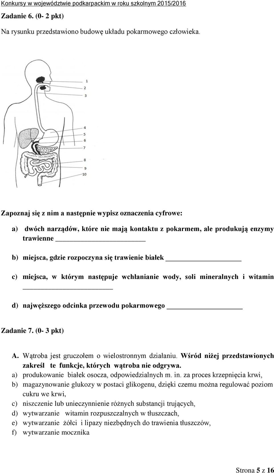 miejsca, w którym następuje wchłanianie wody, soli mineralnych i witamin d) najwęższego odcinka przewodu pokarmowego Zadanie 7. (0-3 pkt) A. Wątroba jest gruczołem o wielostronnym działaniu.