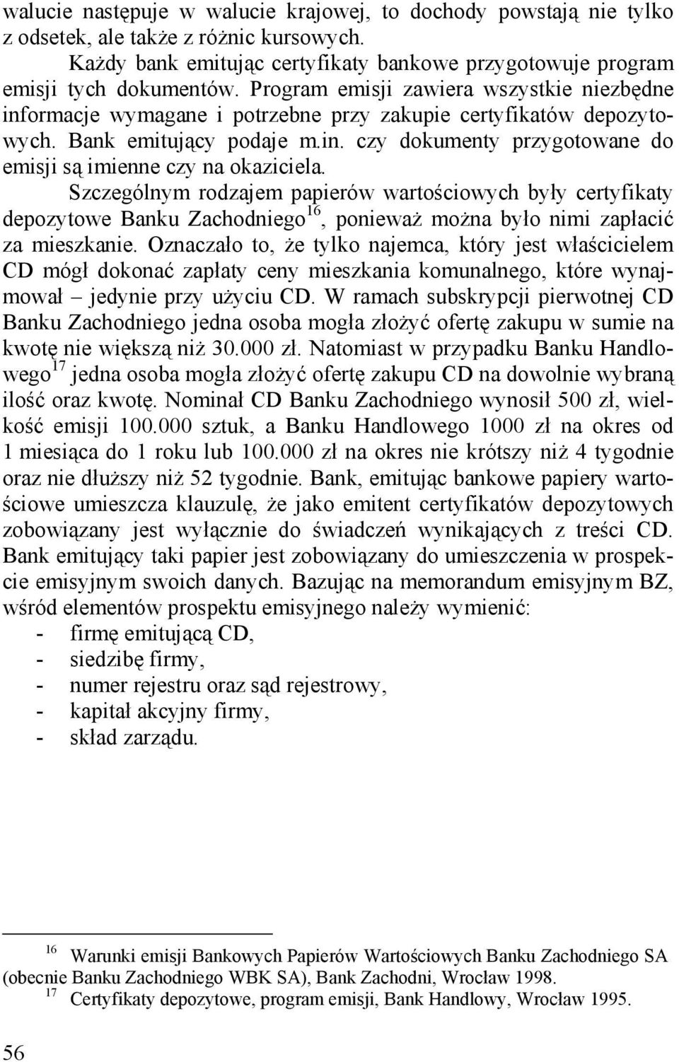 Szczególnym rodzajem papierów wartościowych były certyfikaty depozytowe Banku Zachodniego 16, ponieważ można było nimi zapłacić za mieszkanie.