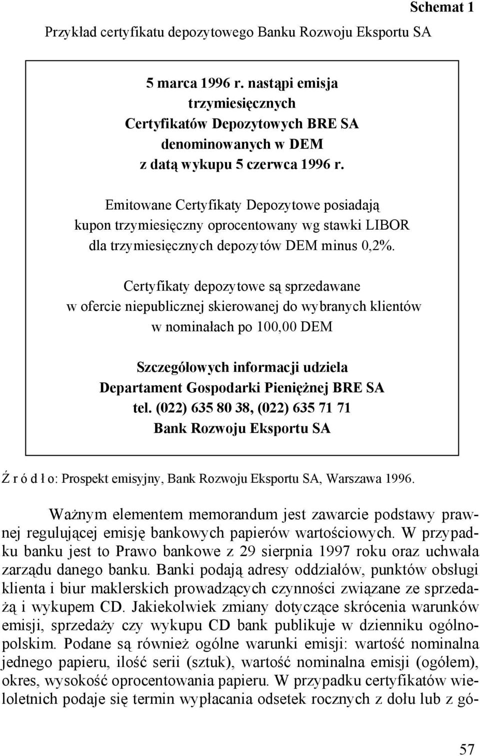 Emitowane Certyfikaty Depozytowe posiadają kupon trzymiesięczny oprocentowany wg stawki LIBOR dla trzymiesięcznych depozytów DEM minus 0,2%.