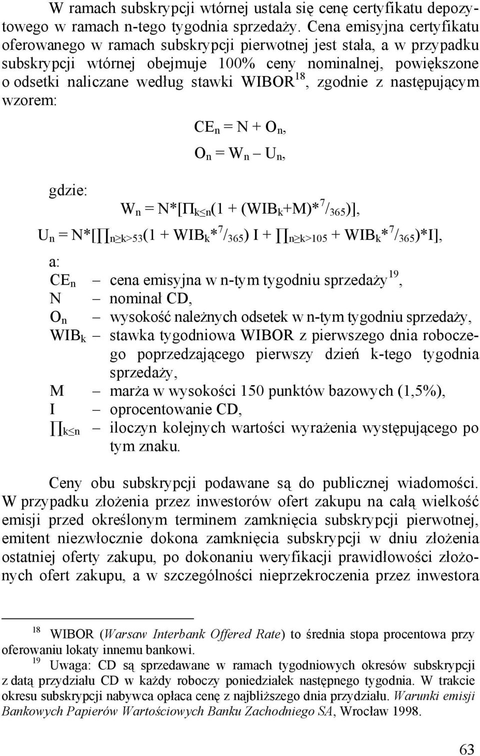 18, zgodnie z następującym wzorem: gdzie: CE n = N + O n, O n = W n U n, W n = N*[П k n (1 + (WIB k +M)* 7 / 365 )], U n = N*[ n k>53 (1 + WIB k * 7 / 365 ) I + n k>105 + WIB k * 7 / 365 )*I], a: CE