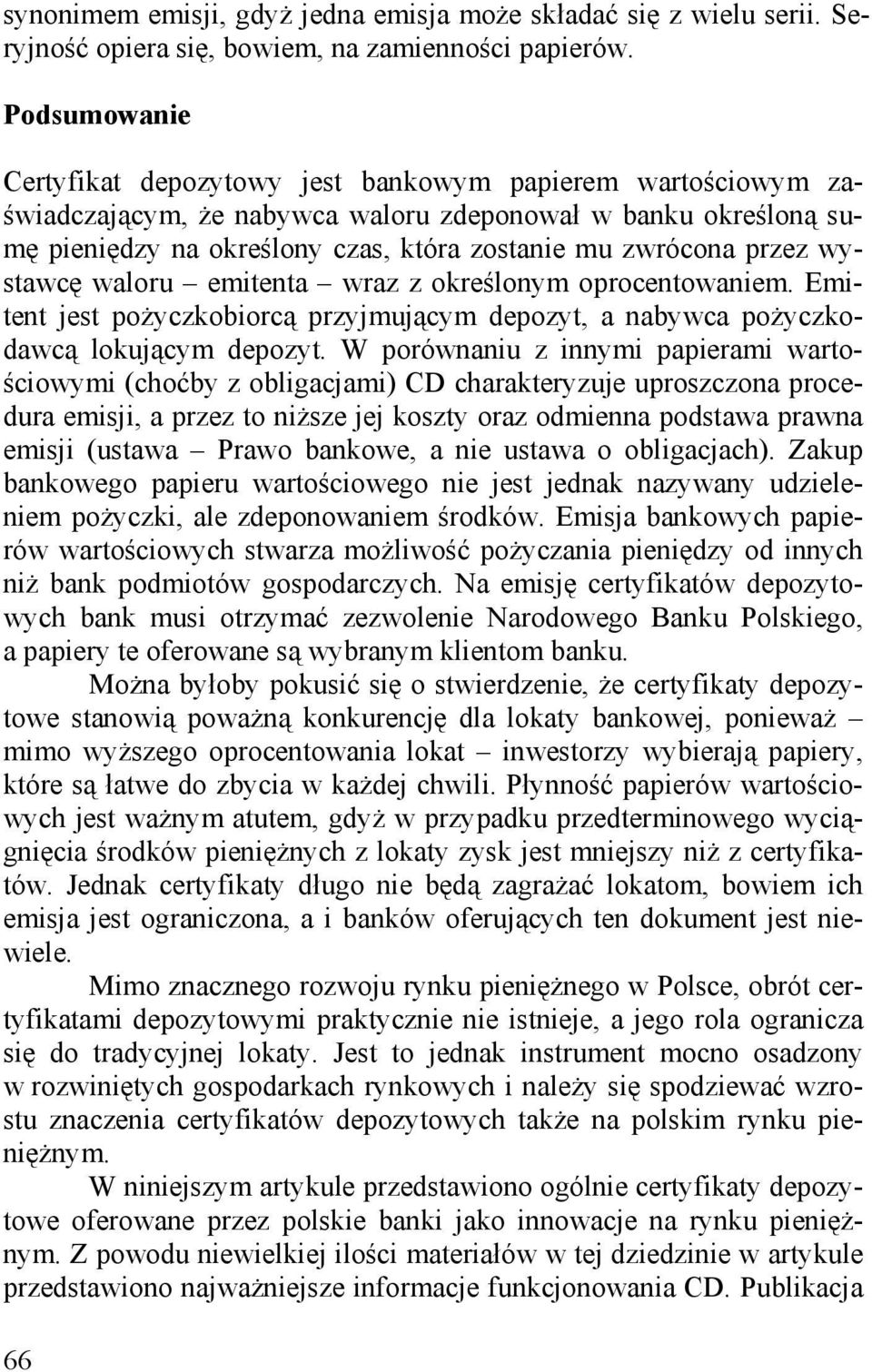 przez wystawcę waloru emitenta wraz z określonym oprocentowaniem. Emitent jest pożyczkobiorcą przyjmującym depozyt, a nabywca pożyczkodawcą lokującym depozyt.