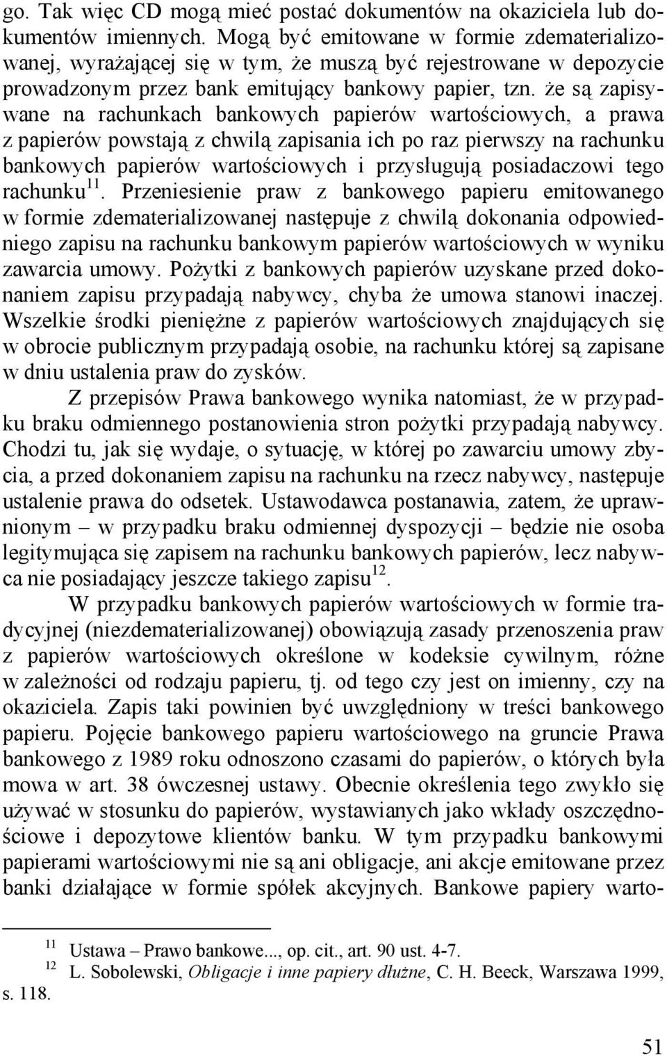 że są zapisywane na rachunkach bankowych papierów wartościowych, a prawa z papierów powstają z chwilą zapisania ich po raz pierwszy na rachunku bankowych papierów wartościowych i przysługują