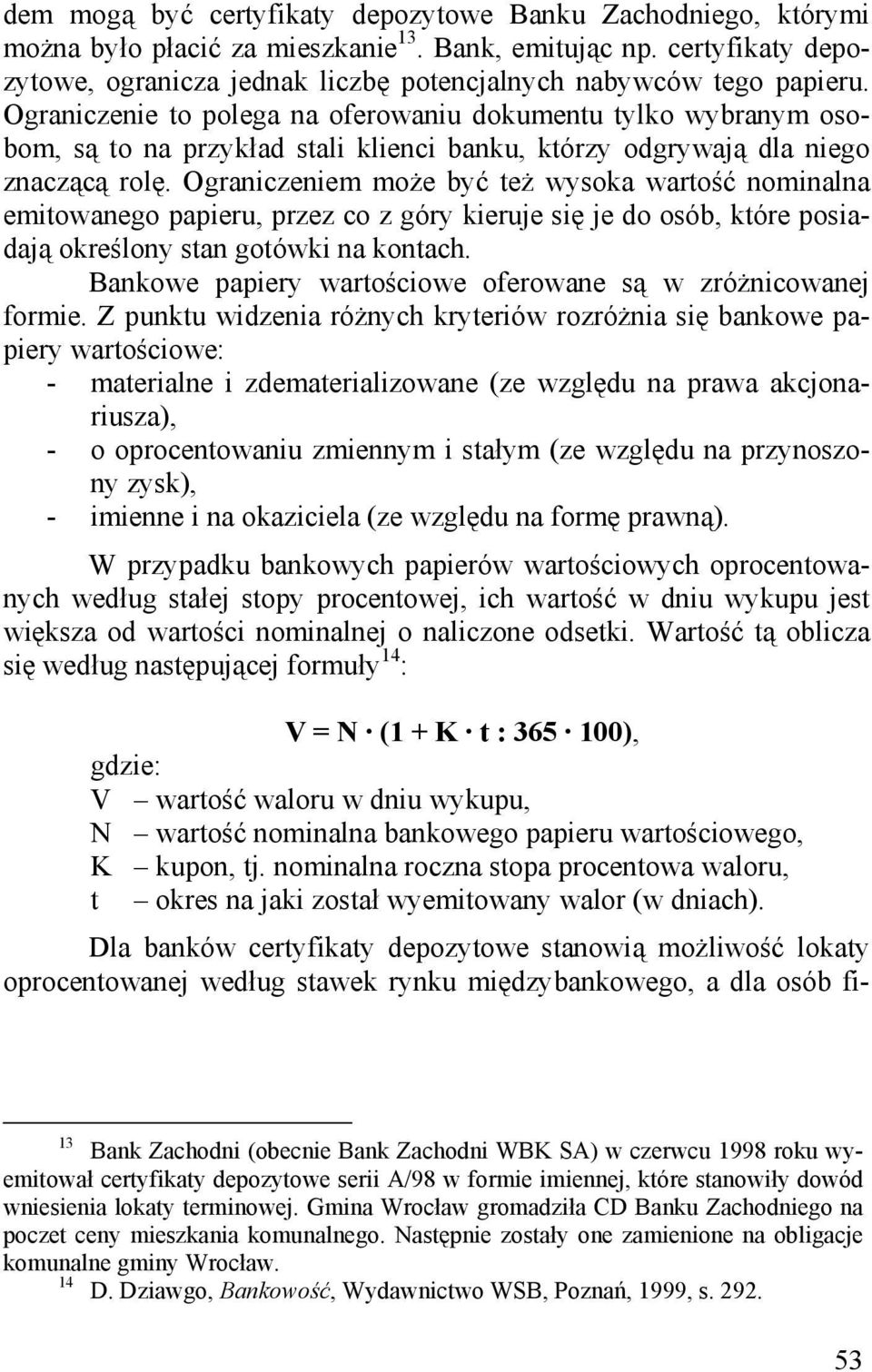 Ograniczenie to polega na oferowaniu dokumentu tylko wybranym osobom, są to na przykład stali klienci banku, którzy odgrywają dla niego znaczącą rolę.