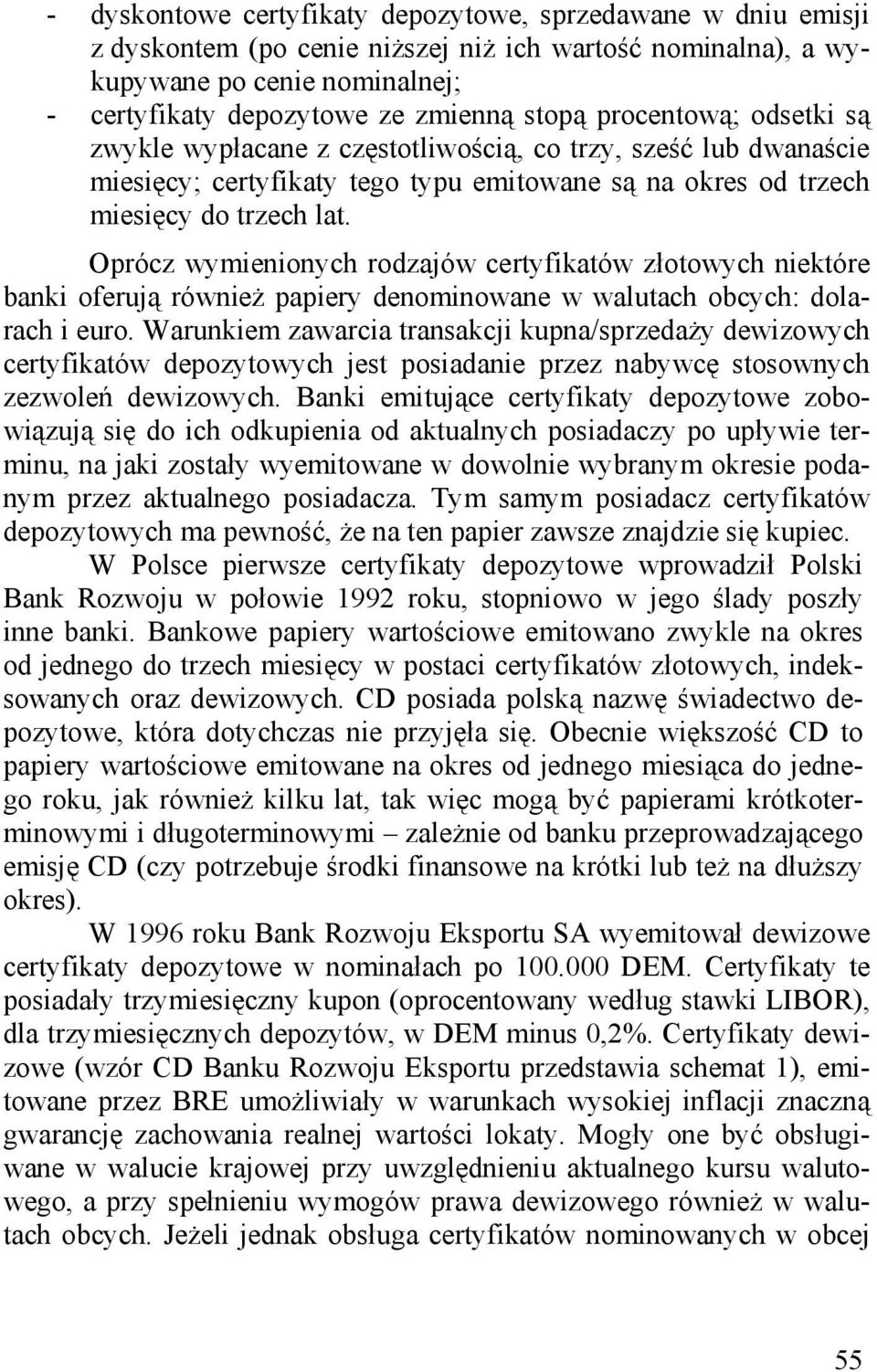 Oprócz wymienionych rodzajów certyfikatów złotowych niektóre banki oferują również papiery denominowane w walutach obcych: dolarach i euro.