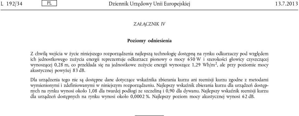 reprezentuje odkurzacz pionowy o mocy 650 W i szerokości głowicy czyszczącej wynoszącej 0,28 m, co przekłada się na jednostkowe zużycie energii wynoszące 1,29 Wh/m 2, ale przy poziomie mocy